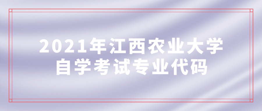 2021年江西农业大学自学考试专业代码