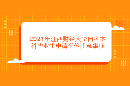 2021年江西财经大学自考本科毕业生申请学位注意事项