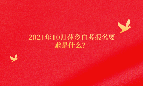 2021年10月萍乡自考报名要求是什么？